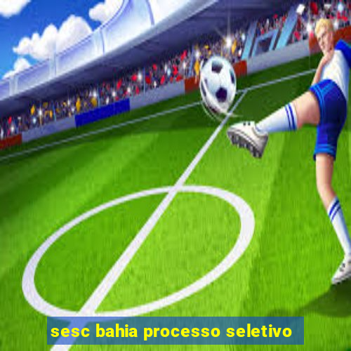 sesc bahia processo seletivo